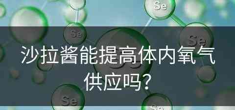 沙拉酱能提高体内氧气供应吗？